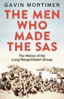 The Men Who Made the SAS : The History of the Long Range Desert Group