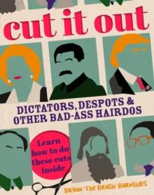 Cut It Out : Dictators, Despots and Other Badass Hairdos