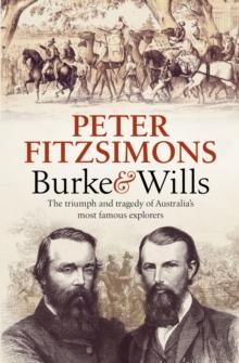 Burke and Wills : The Triumph and Tragedy of Australia's Most Famous Explorers