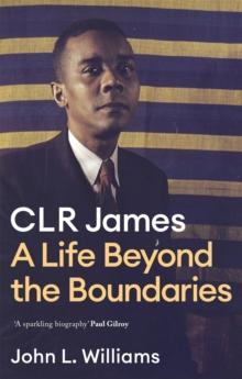 CLR James : A Life Beyond the Boundaries