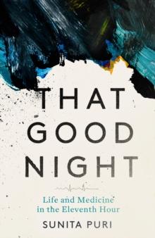 That Good Night : Life and Medicine in the Eleventh Hour