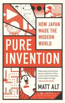 Pure Invention : How Japan Made the Modern World