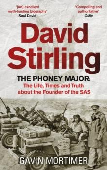 David Stirling : The Phoney Major: The Life, Times and Truth about the Founder of the SAS