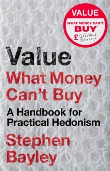 Value : What Money Can't Buy: A Handbook for Practical Hedonism