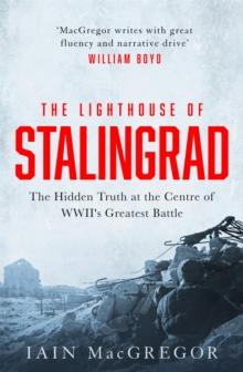 The Lighthouse of Stalingrad : The Hidden Truth at the Centre of WWII's Greatest Battle