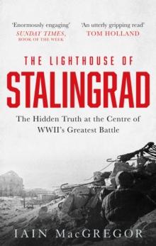 The Lighthouse of Stalingrad : The Hidden Truth at the Centre of WWII's Greatest Battle