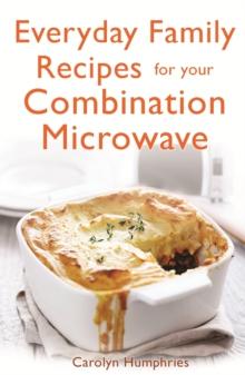 Everyday Family Recipes For Your Combination Microwave : Healthy, nutritious family meals that will save you money and time