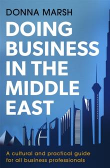 Doing Business In The Middle East : A Cultural And Practical Guide For All Business Professionals