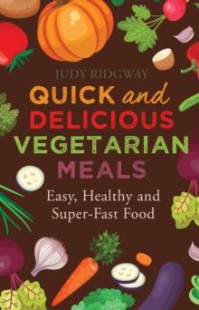 Quick and Delicious Vegetarian Meals : Easy, healthy and super-fast food