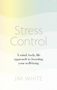 Stress Control : A Mind, Body, Life Approach to Boosting  Your Well-being