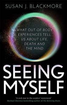 Seeing Myself : What Out-of-body Experiences Tell Us About Life, Death and the Mind