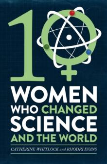 Ten Women Who Changed Science, and the World