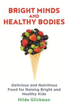 Bright Minds and Healthy Bodies : Delicious and nutritious food for raising bright and healthy kids