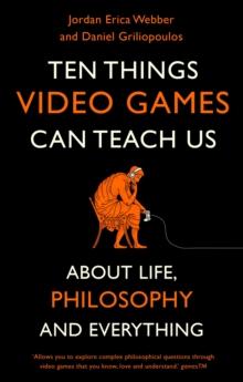 Ten Things Video Games Can Teach Us : (about life, philosophy and everything)