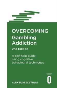 Overcoming Gambling Addiction, 2nd Edition : A self-help guide using cognitive behavioural techniques