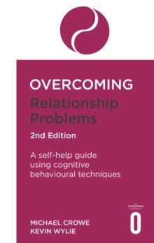 Overcoming Relationship Problems 2nd Edition : A self-help guide using cognitive behavioural techniques