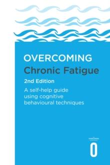 Overcoming Chronic Fatigue 2nd Edition : A self-help guide using cognitive behavioural techniques