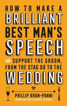 How To Make a Brilliant Best Man's Speech : and support the groom, from the stag do to the wedding