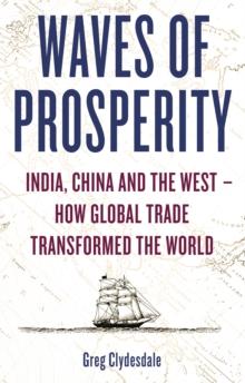 Waves of Prosperity : India, China and the West  How Global Trade Transformed The World