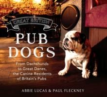 Great British Pub Dogs : From Dachshunds to Great Danes, the Canine Residents of Britain's Pubs