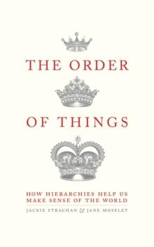 The Order of Things : How hierarchies help us make sense of the world