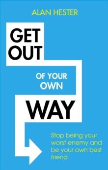 Get Out of Your Own Way : How to manage the most powerful person in your life   yourself