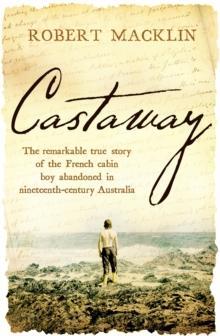 Castaway : The remarkable true story of the French cabin boy abandoned in nineteenth-century Australia