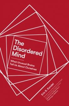 The Disordered Mind : What Unusual Brains Tell Us About Ourselves