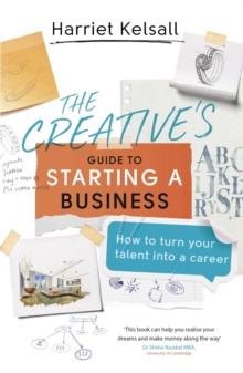 The Creative's Guide to Starting a Business : How to turn your talent into a career