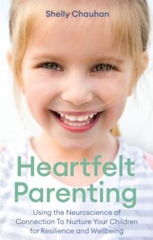 Heartfelt Parenting : Using the Neuroscience of Connection To Nurture Your Children for Resilience and Wellbeing