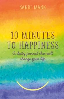 Ten Minutes to Happiness : A daily journal that will change your life