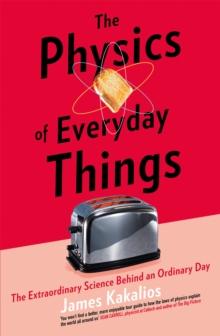 The Physics of Everyday Things : The Extraordinary Science Behind an Ordinary Day