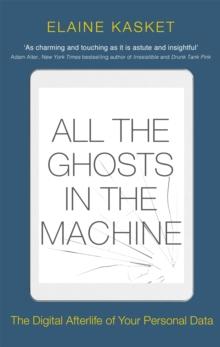 All the Ghosts in the Machine : The Digital Afterlife of your Personal Data