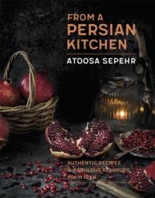 From a Persian Kitchen : Authentic recipes and fabulous flavours from Iran