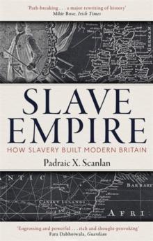 Slave Empire : How Slavery Built Modern Britain