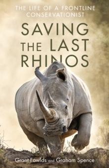 Saving the Last Rhinos : The Life of a Frontline Conservationist