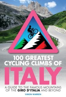 100 Greatest Cycling Climbs of Italy : A guide to the famous mountains of the Giro d'Italia and beyond