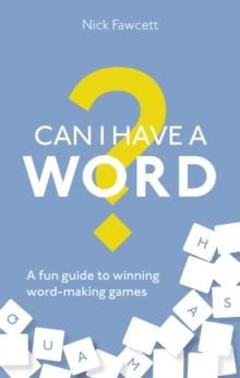 Can I Have a Word? : A Fun Guide to Winning Word Games