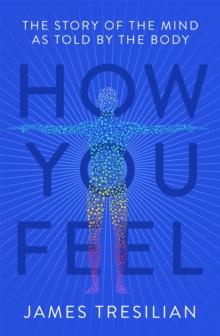 How You Feel : The Story of the Mind as Told by the Body