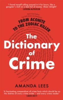 From Aconite to the Zodiac Killer : The Dictionary of Crime