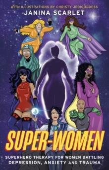 Super-Women : Superhero Therapy for Women Battling Depression, Anxiety and Trauma