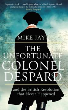 The Unfortunate Colonel Despard : And the British Revolution that Never Happened