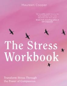 The Stress Workbook : Transform Stress Through the Power of Compassion