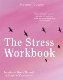 The Stress Workbook : Transform Stress Through the Power of Compassion