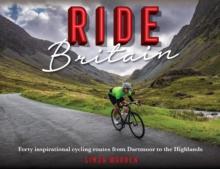 Ride Britain : Forty inspirational cycling routes from Dartmoor to the Highlands