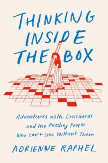 Thinking Inside the Box : Adventures with Crosswords and the Puzzling People Who Can't Live Without Them