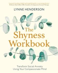 The Shyness Workbook : Take Control of Social Anxiety Using Your Compassionate Mind