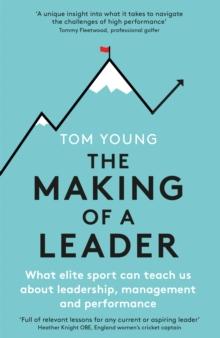 The Making of a Leader : What Elite Sport Can Teach Us About Leadership, Management and Performance