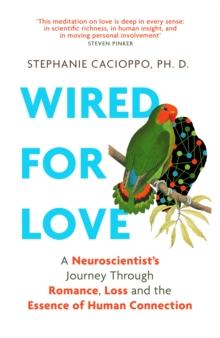 Wired For Love : A Neuroscientists Journey Through Romance, Loss and the Essence of Human Connection