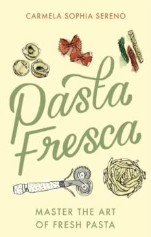 Pasta Fresca : Master the Art of Fresh Pasta